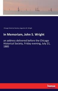 In Memoriam, John S. Wright di Chicago Historical Society, Augustine W. Wright edito da hansebooks
