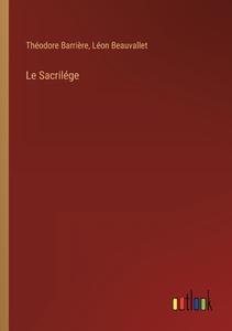 Le Sacrilége di Théodore Barrière, Léon Beauvallet edito da Outlook Verlag