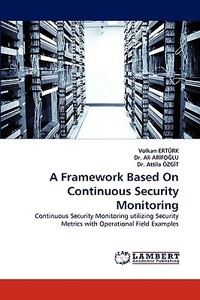 A Framework Based On Continuous Security Monitoring di Volkan ERTÜRK, Dr. Ali, Dr. Attila edito da LAP Lambert Acad. Publ.