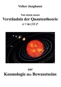 Von einem neuen Verständnis der Quantentheorie zur Kosmologie des Bewusstseins di Volker Junghanss edito da Books on Demand