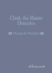 Cleek, the Master Detective di Thomas W. Hanshew edito da Leseklassiker