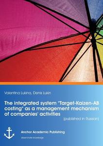 The integrated system "Target-Kaizen-AB costing" as a management mechanism of companies' activities (published in Russia di Valentina Lukina, Denis Lukin edito da Anchor Academic Publishing
