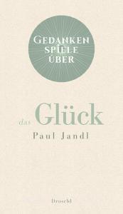 Gedankenspiele über das Glück di Paul Jandl edito da Literaturverlag Droschl