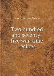 Two Hundred And Seventy-five War-time Recipes di Carolyn Putnam Webber edito da Book On Demand Ltd.