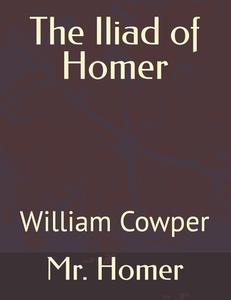 The Iliad Of Homer di William Cowper, MR Homer edito da Independently Published