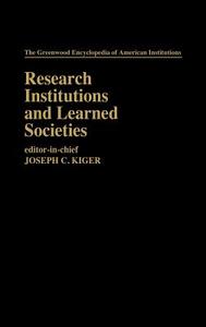 Research Institutions and Learned Societies di Joseph C. Kiger edito da Greenwood