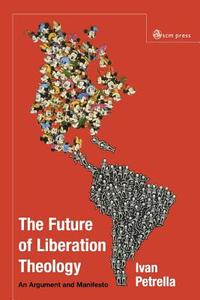 The Future of Liberation Theology di Ivan Petrella edito da SCM Press