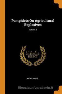 Pamphlets On Agricultural Explosives; Volume 1 di Anonymous edito da Franklin Classics Trade Press