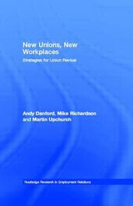 New Unions, New Workplaces di Andy Danford, Mike Richardson, Martin Upchurch edito da Taylor & Francis Ltd