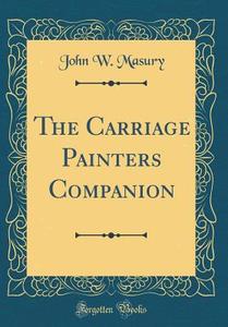 The Carriage Painters Companion (Classic Reprint) di John W. Masury edito da Forgotten Books