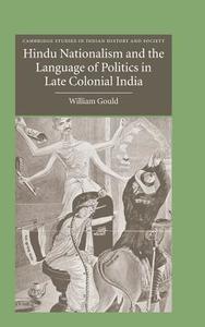 Hindu Nationalism and the Language of Politics in Late Colonial             India di William Gould edito da Cambridge University Press