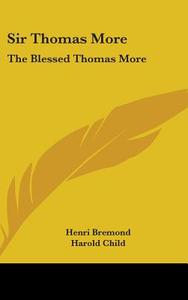 Sir Thomas More: The Blessed Thomas More di Henri Bremond edito da Kessinger Publishing