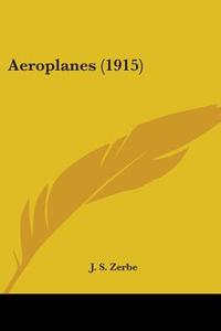 Aeroplanes (1915) di J. S. Zerbe edito da Kessinger Publishing
