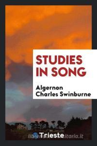 Studies in song di Algernon Charles Swinburne edito da Trieste Publishing