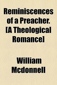 Reminiscences Of A Preacher. [a Theologi di William Mcdonnell edito da General Books