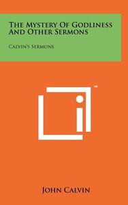 The Mystery of Godliness and Other Sermons: Calvin's Sermons di John Calvin edito da Literary Licensing, LLC