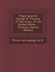 Major-General George H. Thomas, of the Army of the United States di [From Old Catalog] Ed B edito da Nabu Press