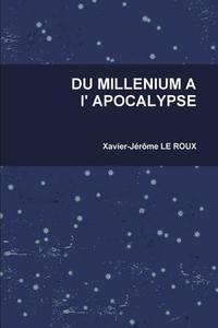 Du Millenium A L' Apocalypse di Xavier-J R. Me Le Roux edito da Lulu.com