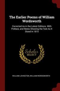 The Earlier Poems of William Wordsworth: Corrected as in the Latest Editions. with Preface, and Notes Showing the Text a di William Johnston, William Wordsworth edito da CHIZINE PUBN