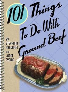 101 Things to Do with Ground Beef di Stephanie Ashcraft, Janet Eyring edito da Gibbs Smith Publishers
