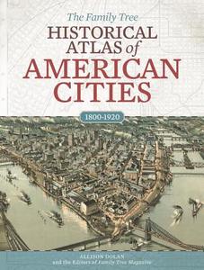 The Family Tree Historical Atlas of American Cities di Allison Dolan edito da F&W Publications Inc