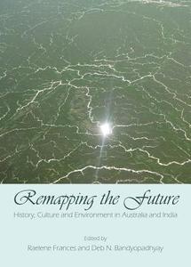 Remapping the Future: History, Culture and Environment in Australia and India edito da CAMBRIDGE SCHOLARS PUB