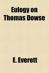 Eulogy On Thomas Dowse di E. Everett edito da General Books Llc
