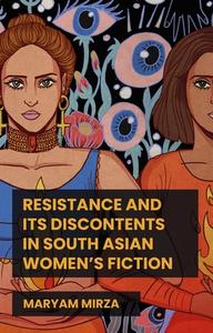Resistance and Its Discontents in South Asian Women's Fiction di Maryam Mirza edito da MANCHESTER UNIV PR