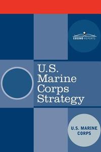 U.S. Marine Corps Strategy di U. S. Marine Corps, United States Marine Corps edito da COSIMO CLASSICS