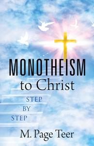 MONOTHEISM To Christ di Teer M. Page Teer edito da Outskirts Press