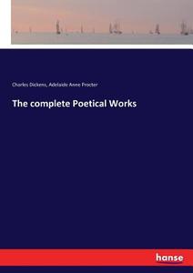 The complete Poetical Works di Charles Dickens, Adelaide Anne Procter edito da hansebooks