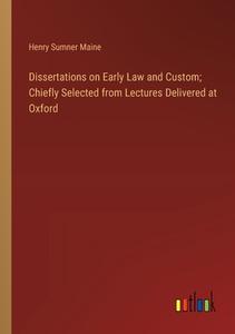 Dissertations on Early Law and Custom; Chiefly Selected from Lectures Delivered at Oxford di Henry Sumner Maine edito da Outlook Verlag