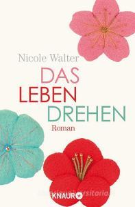 Das Leben drehen di Nicole Walter edito da Knaur Taschenbuch