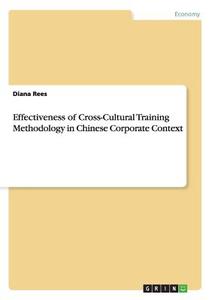 Effectiveness of Cross-Cultural Training Methodology in Chinese Corporate Context di Diana Rees edito da GRIN Verlag