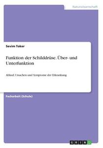Funktion der Schilddrüse. Über- und Unterfunktion di Sevim Toker edito da GRIN Verlag