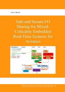 Safe and Secure I/O Sharing for Mixed-Criticality Embedded Real-Time Systems for Avionics di Daniel Muench edito da Books on Demand