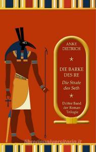 Die Barke des Re - Die Strafe des Seth - di Anke Dietrich edito da Books on Demand