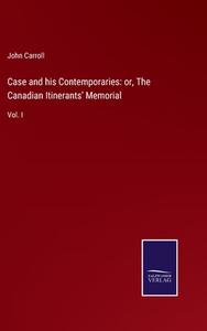 Case and his Contemporaries: or, The Canadian Itinerants' Memorial di John Carroll edito da Salzwasser-Verlag GmbH