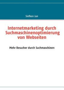 Internetmarketing durch Suchmaschinenoptimierung von Webseiten di Jan Siefken edito da Books on Demand