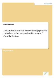 Dokumentation von Verrechnungspreisen zwischen nahe stehenden Personen / Gesellschaften di Bianca Bauer edito da Diplom.de