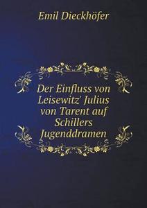 Der Einfluss Von Leisewitz' Julius Von Tarent Auf Schillers Jugenddramen di Emil Dieckhofer edito da Book On Demand Ltd.