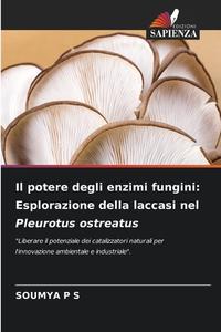Il potere degli enzimi fungini: Esplorazione della laccasi nel Pleurotus ostreatus di Soumya P S edito da Edizioni Sapienza