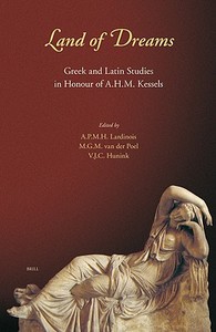 Land of Dreams: Greek and Latin Studies in Honour of A.H.M. Kessels edito da BRILL ACADEMIC PUB