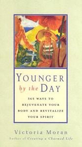 Younger by the Day: 365 Ways to Rejuvenate Your Body and Revitalize Your Spirit di Victoria Moran edito da HarperOne