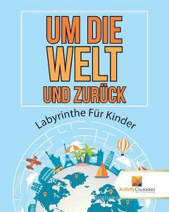 Um Die Welt Und Zurück: Labyrinthe Für Kinder di Activity Crusades edito da FIREFLY BOOKS LTD