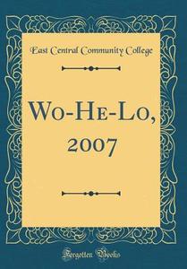 Wo-He-Lo, 2007 (Classic Reprint) di East Central Community College edito da Forgotten Books