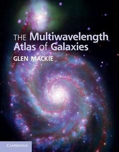 The Multiwavelength Atlas of Galaxies di Glen Mackie edito da Cambridge University Press