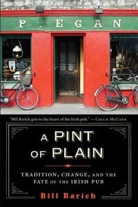A Pint of Plain: Tradition, Change, and the Fate of the Irish Pub di Bill Barich edito da Walker & Company
