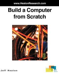 BUILD A COMPUTER FROM SCRATCH di Jeff Heaton edito da HEATON RES INC