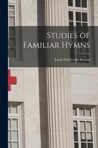 Studies of Familiar Hymns di Louis Fitzgerald Benson edito da LEGARE STREET PR